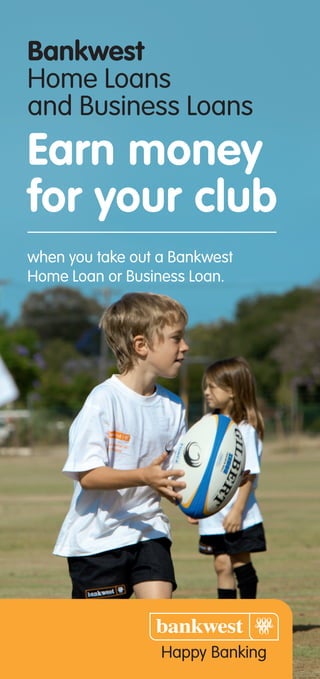 Bankwest
Home Loans
and Business Loans
Earn money
for your club
when you take out a Bankwest
Home Loan or Business Loan.
Happy Banking
 