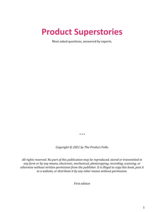 Product Superstories
Most asked questions, answered by experts.
* * *
Copyright © 2021 by The Product Folks
All rights res...