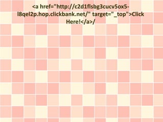 <a href="http://c2d1flsbg3cucv5ox5-
l8qel2p.hop.clickbank.net/" target="_top">Click
                   Here!</a>/
 