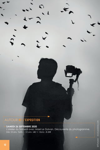 • SAMEDI 26 SEPTEMBRE 2020
L'atelier du Samedi avec Mael Le Golvan. Découverte du photogramme.
Dès 10 ans. Tarifs : - 15 ans : 6€/ + 15ans : 8.50€ 
AUTOUR DE L’EXPOSITION
©Aymane-stock.adobe.com
10
 