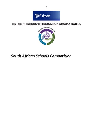 1
ENTREPRENEURSHIP EDUCATION SIMAMA RANTA
South African Schools Competition
 