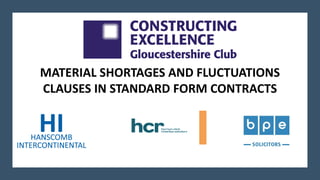 MATERIAL SHORTAGES AND FLUCTUATIONS
CLAUSES IN STANDARD FORM CONTRACTS
 