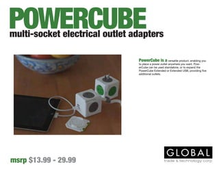 PowerCube is a versatile product, enabling you
to place a power outlet anywhere you want. Pow-
erCube can be used standalone, or to expand the
PowerCube Extended or Extended USB, providing five
additional outlets.
multi-socket electrical outlet adapters
POWERCUBE
msrp $13.99 - 29.99
 