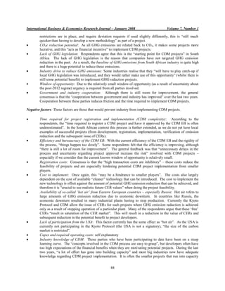 International Business & Economics Research Journal – January 2008                             Volume 7, Number 1

        restrictions are in place, and require deviation requests if used slightly differently, this is “still much
        quicker than having to develop a new methodology” as part of a project.
        CO2e reduction potential: As all GHG emissions are related back to CO2, it makes some projects more
        lucrative, and this “acts as financial incentive” to implement CDM projects.
        Lack of GHG legislation: Respondents agree that this is the “starting point for CDM projects” in South
        Africa. The lack of GHG legislation is the reason that companies have not targeted GHG emission
        reduction in the past. As a result, the baseline of GHG emissions from South African industry is quite high
        and there is a huge potential to reduce these emissions.
        Industry drive to reduce GHG emissions: Some industries realise that they “will have to play catch-up if
        local GHG legislation was introduced, and they would rather make use of this opportunity” (whilst there is
        still some potential benefit) to implement GHG reduction projects.
        Window of opportunity: Due to the relatively small window of opportunity (as a result of uncertainty about
        the post-2012 regime) urgency is required from all parties involved.
        Government and industry cooperation: Although there is still room for improvement, the general
        consensus is that the “cooperation between government and industry has improved” over the last two years.
        Cooperation between these parties reduces friction and the time required to implement CDM projects.

Negative factors: These factors are those that would prevent industry from implementing CDM projects.

        Time required for project registration and implementation (CDM complexity): According to the
        respondents, the “time required to register a CDM project and have it approved by the CDM EB is often
        underestimated”. In the South African context this process is further extended, as we do not yet have local
        examples of successful projects (from development, registration, implementation, verification of emission
        reduction and the subsequent issue of CERs).
        Efficiency and bureaucracy of the CDM EB: With the current efficiency of the CDM EB and the rigidity of
        the process, “things happen too slowly”. Some respondents felt that the efficiency is improving, although
        “there is still a lot of room for improvement”. The general feedback was that “unnecessary delays in the
        process and uncertainty regarding project approval increase the risk” involved with CDM projects –
        especially if we consider that the current known window of opportunity is relatively small.
        Registration costs: Consensus is that the “high transaction costs are inhibitory” – these costs reduce the
        feasibility of projects and are especially hindering potential CDM project implementation from smaller
        players.
        Cost to implement: Once again, this “may be a hindrance to smaller players”. The costs also largely
        dependent on the cost of available “cleaner” technology that can be introduced. The cost to implement the
        new technology is offset against the amount of potential GHG emission reduction that can be achieved, and
        therefore it is “crucial to use realistic future CER values” when doing the project feasibility.
        Availability of so-called ‘hot air’ from Eastern European countries – especially Russia: Hot air refers to
        large amounts of GHG emission reduction due to economic downturn. In countries like Russia, the
        economic downturn resulted in many industrial plants having to stop production. Currently the Kyoto
        Protocol and CDM allow the issue of CERs for such projects where GHG emission reduction is achieved
        only as a result of stopping operation of a particular plant. Many of the respondents argue that these „free‟
        CERs “result in saturation of the CER market”. This will result in a reduction in the value of CERs and
        subsequent reduction in the potential benefit to project developers.
        Lack of participation from the USA: This factor currently has the same effect as “hot air”. As the USA is
        currently not participating in the Kyoto Protocol (the USA is not a signatory), “the size of the carbon
        market is restricted”.
        Capex and required operating costs: self explanatory
        Industry knowledge of CDM: Those parties who have been participating to date have been on a steep
        learning curve. The “concepts involved in the CDM process are easy to grasp”, but developers often have
        too high expectations of the financial benefits when they are motivating potential projects. During the last
        two years, “a lot of effort has gone into building capacity” and most big industries now have adequate
        knowledge regarding CDM project implementation. It is often the smaller projects that run into capacity


                                                        88
 