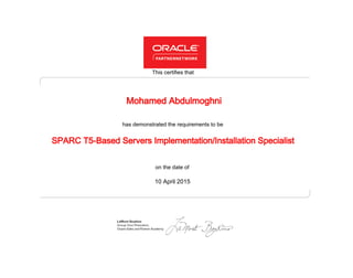 has demonstrated the requirements to be
This certifies that
on the date of
10 April 2015
SPARC T5-Based Servers Implementation/Installation Specialist
Mohamed Abdulmoghni
 