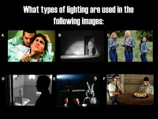 What types of lighting are used in the
             following images:
A                 B                C




D             E                F
 