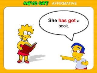 AFFIRMATIVE
She has got a
book.
 