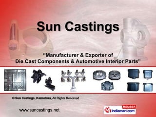 Sun Castings
           “Manufacturer & Exporter of
Die Cast Components & Automotive Interior Parts”
 