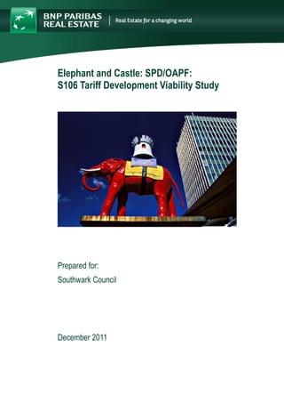 Elephant and Castle: SPD/OAPF:
S106 Tariff Development Viability Study
Prepared for:
Southwark Council
December 2011
 