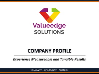 COMPANY PROFILE
Experience Measureable and Tangible Results
INNOVATE :: INVIGORATE :: SUSTAIN
 