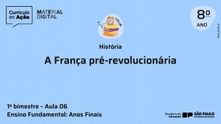 História
Ensino Fundamental: Anos Finais
A França pré-revolucionária
1o bimestre – Aula 06
 