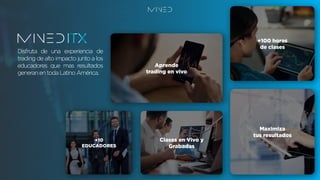 Disfruta de una experiencia de
trading de alto impacto junto a los
educadores que mas resultados
generanentodaLatino América.
 