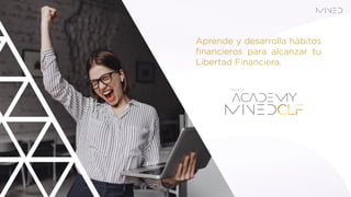 Aprende y desarrolla hábitos
financieros para alcanzar tu
Libertad Financiera.
 