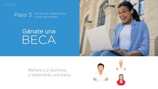 Gánate una
Refiere a 2 alumnos
y obtendrás una beca.
Paso 3:
BECA
De aquí en adelante son
pasos opcionales.
 
