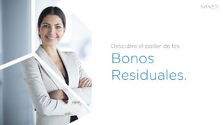 Descubre el poder de los
Bonos
Residuales.
 