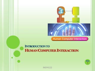 INTRODUCTIONTO
HUMANCOMPUTERINTERACTION
INSY4122
Slide
1
 