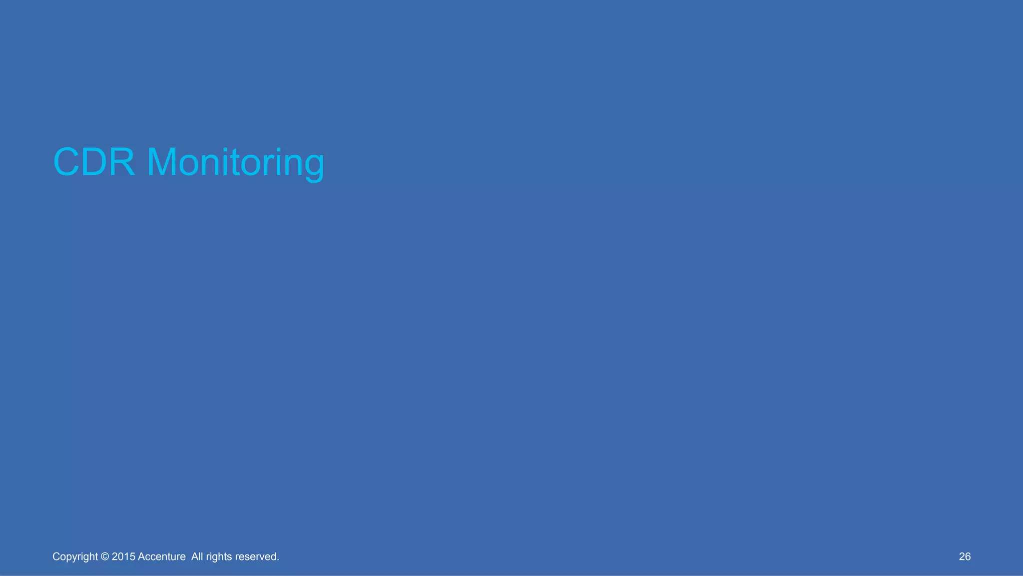 CDR Monitoring
26Copyright © 2015 Accenture All rights reserved.
 