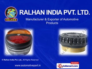 Manufacturer & Exporter of Automotive
                                           Products




© Ralhan India Pvt. Ltd., All Rights Reserved


                www.automotivepart.in
 