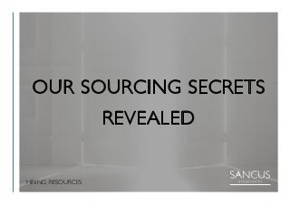 HIRING RESOURCES
OUR SOURCING SECRETS
REVEALED
 