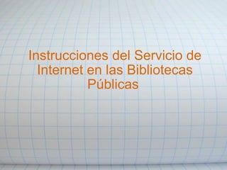 Instrucciones del Servicio de Internet en las Bibliotecas Públicas    