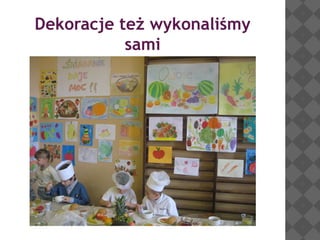 Dekoracje też wykonaliśmy
sami

 