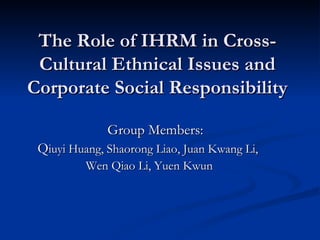 The Role of IHRM in Cross-Cultural Ethnical Issues and Corporate Social Responsibility ,[object Object],[object Object],[object Object]