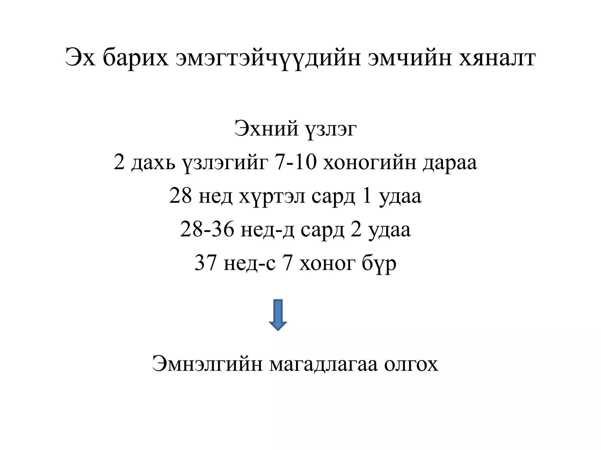 Эх барих эмэгтэйчүүдийн эмчийн хяналт
Эхний үзлэг
2 дахь үзлэгийг 7-10 хоногийн дараа
28 нед хүртэл сард 1 удаа
28-36 нед-д сард 2 удаа
37 нед-с 7 хоног бүр
Эмнэлгийн магадлагаа олгох
 