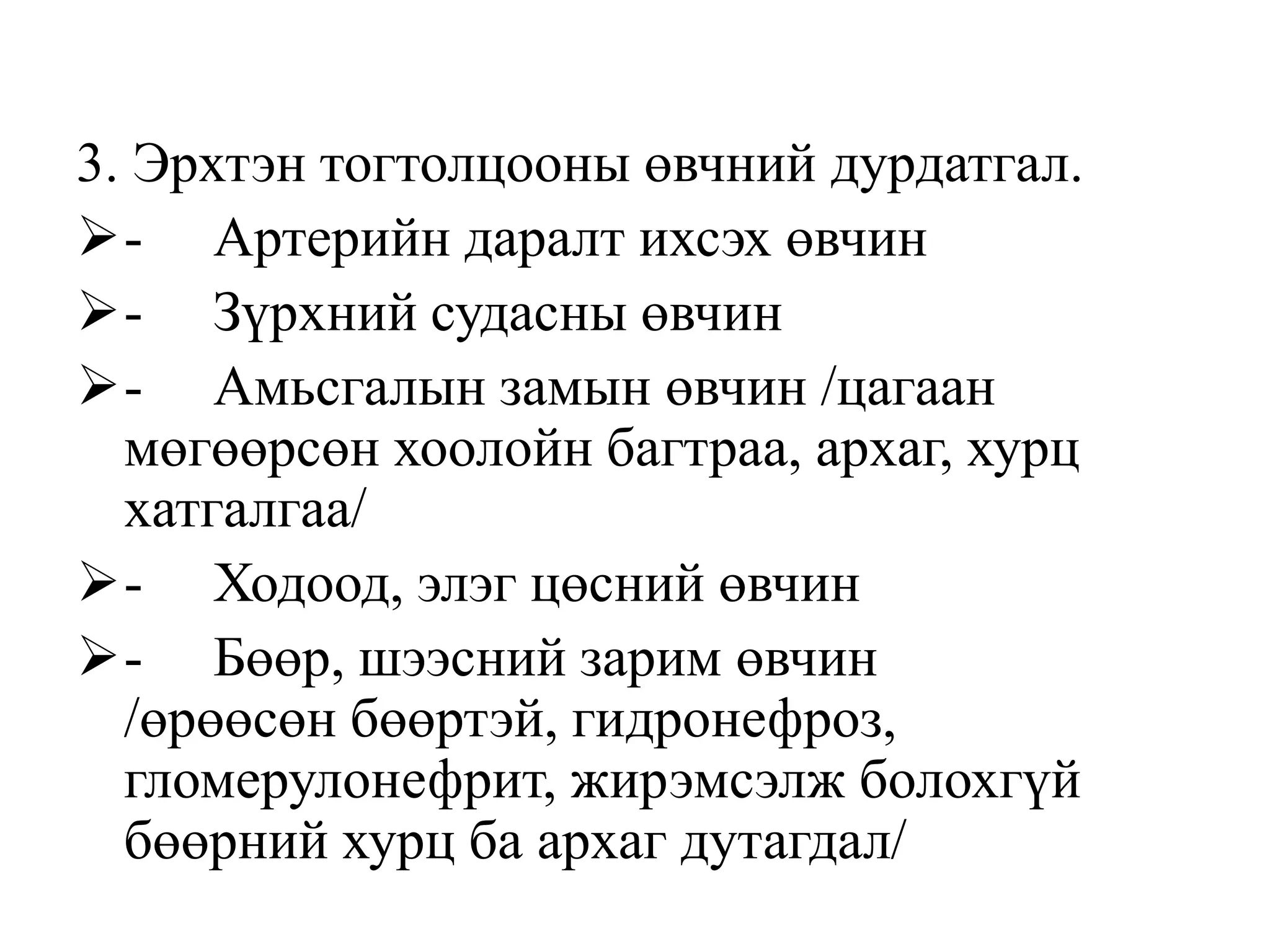 3. Эрхтэн тогтолцооны өвчний дурдатгал.
- Артерийн даралт ихсэх өвчин
- Зүрхний судасны өвчин
- Амьсгалын замын өвчин /цагаан
мөгөөрсөн хоолойн багтраа, архаг, хурц
хатгалгаа/
- Ходоод, элэг цөсний өвчин
- Бөөр, шээсний зарим өвчин
/өрөөсөн бөөртэй, гидронефроз,
гломерулонефрит, жирэмсэлж болохгүй
бөөрний хурц ба архаг дутагдал/
 