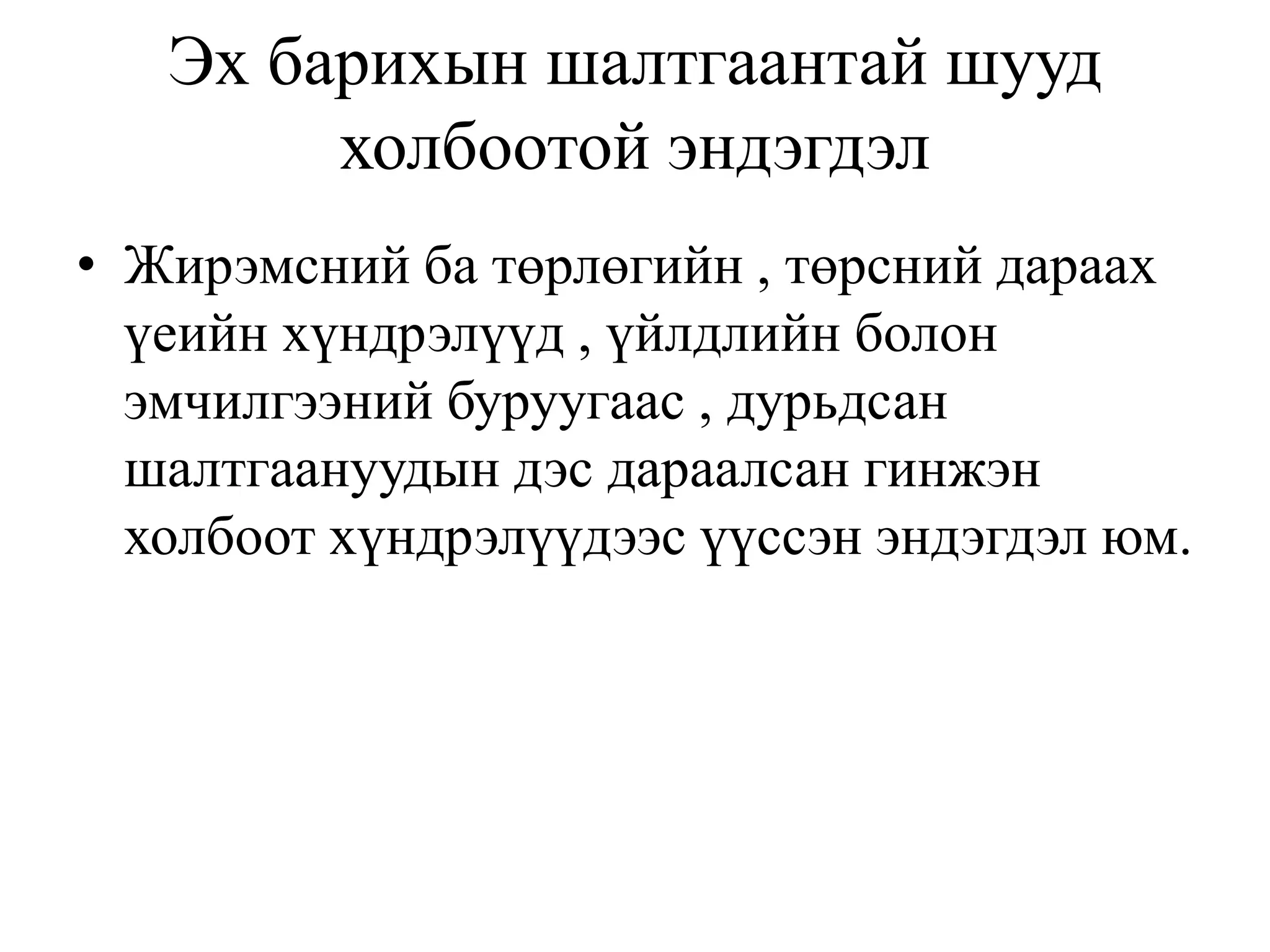 Эх барихын шалтгаантай шууд
холбоотой эндэгдэл
• Жирэмсний ба төрлөгийн , төрсний дараах
үеийн хүндрэлүүд , үйлдлийн болон
эмчилгээний буруугаас , дурьдсан
шалтгаануудын дэс дараалсан гинжэн
холбоот хүндрэлүүдээс үүссэн эндэгдэл юм.
 