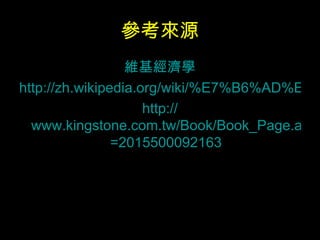 參考來源 維基經濟學 http://zh.wikipedia.org/wiki/%E7%B6%AD%E5%9F%BA%E7%B6%93%E6%BF%9F%E5%AD%B8 http:// www.kingstone.com.tw/Book/Book_Page.asp?kmcode =2015500092163 
