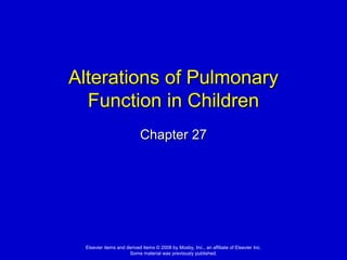 Elsevier items and derived items © 2008 by Mosby, Inc., an affiliate of Elsevier Inc.
Some material was previously published.
Alterations of Pulmonary
Function in Children
Chapter 27
 