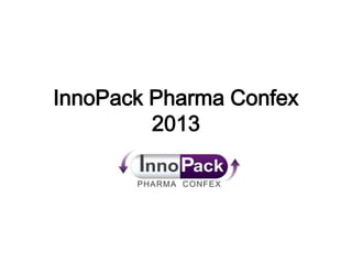 InnoPack Pharma Confex
2013
 