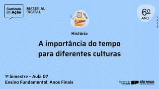 História
Ensino Fundamental: Anos Finais
A importância do tempo
para diferentes culturas
1o bimestre – Aula 07
 