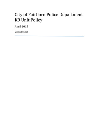 City of Fairborn Police Department
K9 Unit Policy
April 2015
Quinn Brandt
 