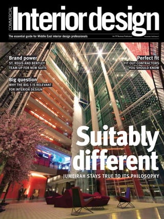 An ITP Business Publication November Vol.8 Issue11
JUMEIRAH STAYS TRUE TO ITS PHILOSOPHY
Brand power
ST. REGIS AND BENTLEY
TEAM UP FOR NEW SUITE
Big question
WHY THE BIG 5 IS RELEVANT
FOR INTERIOR DESIGN
FIT OUT CONTRACTORS
YOU SHOULD KNOW
Suitably
different
 