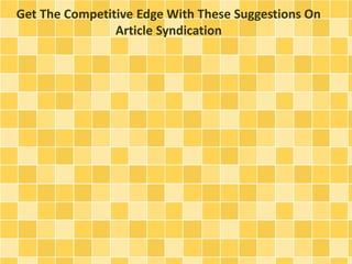 Get The Competitive Edge With These Suggestions On 
Article Syndication 
 