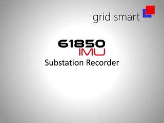 grid smart
Substation Recorder
 