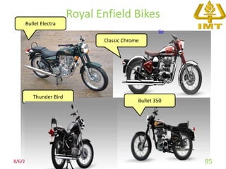 Royal Enfield Bikes
    Bullet Electra
                                                      Go

                                 Classic Chrome




           Thunder Bird
                                              Bullet 350




8/6/2012                                                   95
 