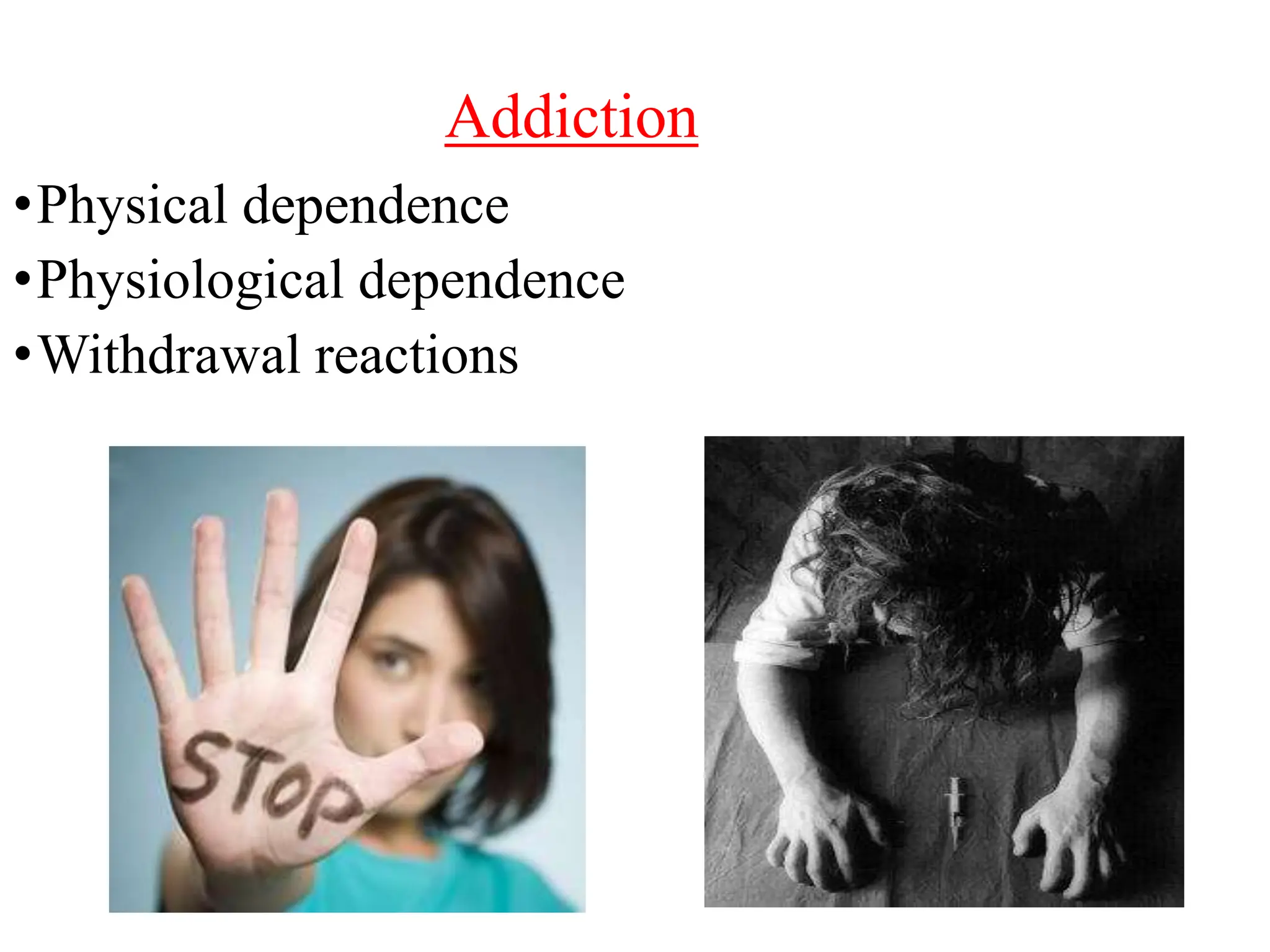 Addiction
•Physical dependence
•Physiological dependence
•Withdrawal reactions
 