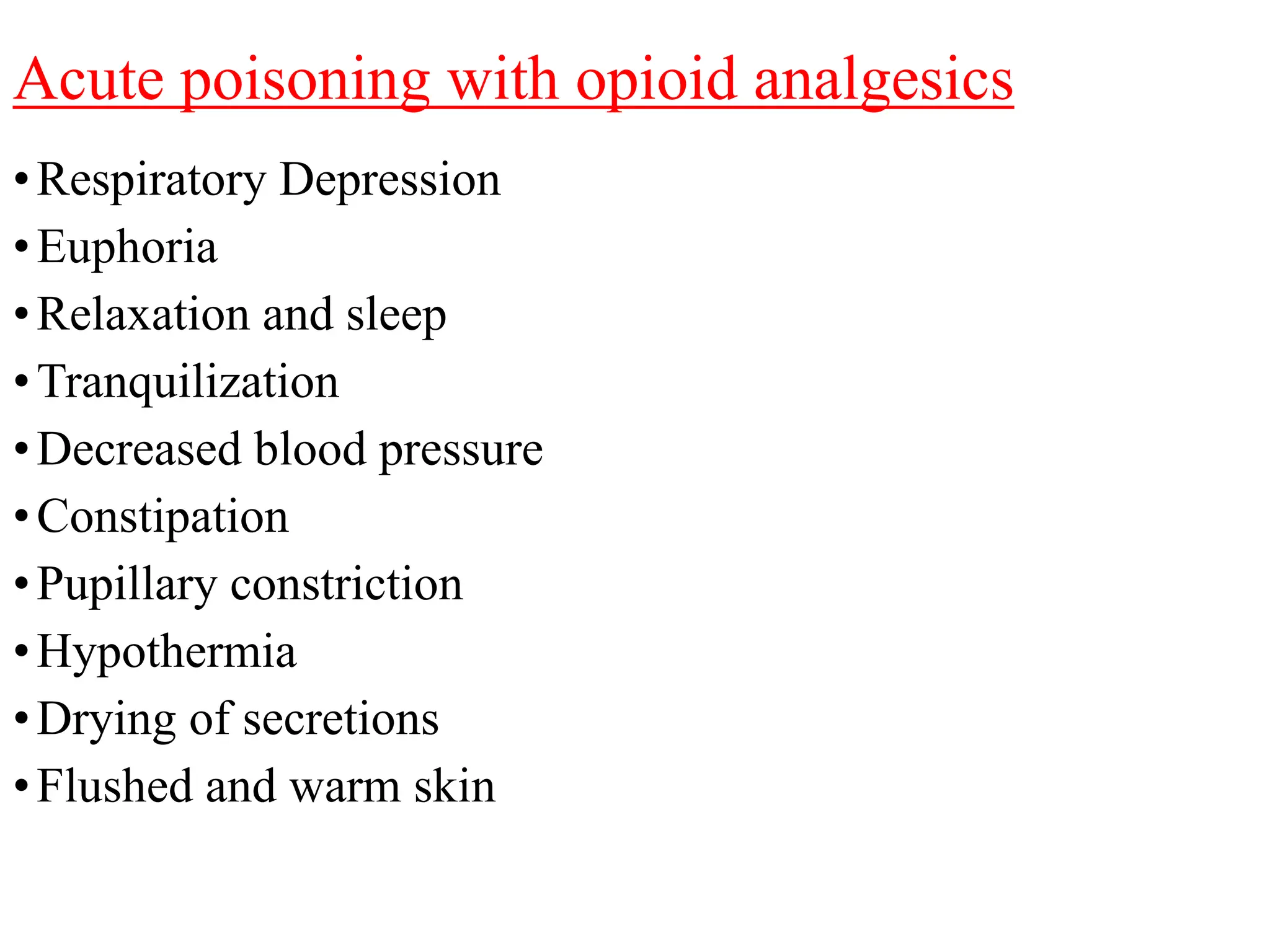 Acute poisoning with opioid analgesics
•Respiratory Depression
•Euphoria
•Relaxation and sleep
•Tranquilization
•Decreased blood pressure
•Constipation
•Pupillary constriction
•Hypothermia
•Drying of secretions
•Flushed and warm skin
 