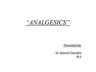 “ANALGESICS”
Presented by:
Dr. Manish Chandila
JR-2
 