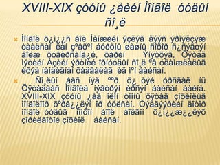  Ìîíãîë õ¿ì¿¿ñ áîë Ìàíæèéí ýçëýã äýýñ ýðìýëçýæ
òààëñàí ëàí çºâõºí áóðõíû øàøíû ñîõîð ñ¿ñýãòýí
áîëæ õóâèðñàíã¿é, õàðèí Ýíýòõýã, Õÿòàä
ìýòèéí Àçèéí ýðòíèé îðíóóäûí ñî¸ë ºâ óëàìæëàëûã
èõýä íàíäèãíàí õàäãàëàã èä ìºí áàéñàí.
 Ñî¸ëûí áàñ íýã ººð õ¿ òýé óðñãàë íü
Õÿòàäààñ Ìîíãîëä íýâòðýí èðñýí áàéñàí áàéíà.
XVIII-XIX çóóíû ¿åä îëîí òîîíû õÿòàä çîõèîëûã
ìîíãîëîîð õºðâ¿¿ëýí îð óóëñàí. Òýäãýýðèéí äîòîð
ìîíãîë óóäûã íîìõîí áîîë áîëãîí õ¿ì¿¿æ¿¿ëýõ
çîðèëãîòîé çîõèîë áàéñàí.
XVIII-XIX çóóíû ¿åèéí Ìîíãîë óóäûí
ñî¸ë
 