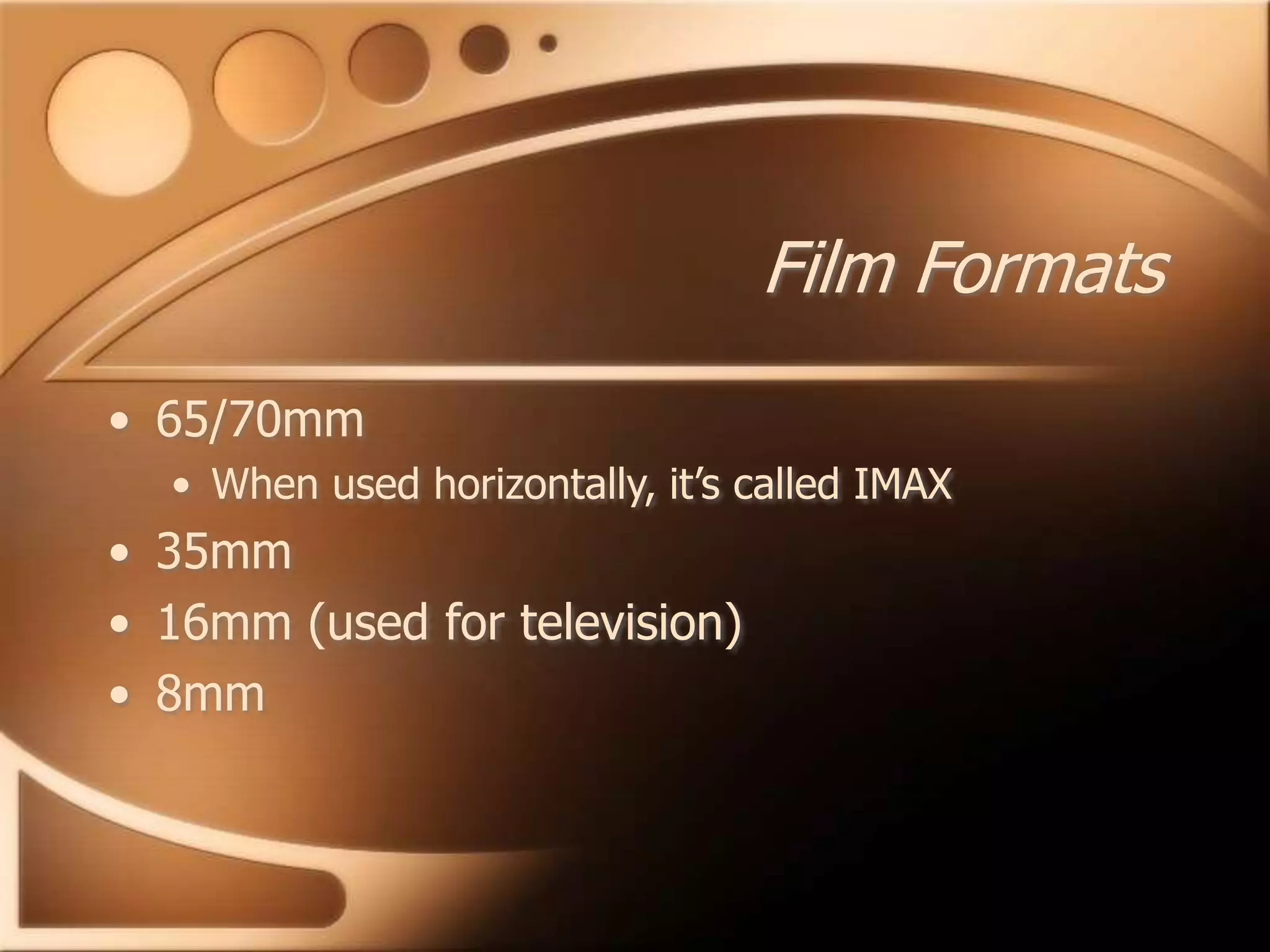 Film Formats
• 65/70mm
• When used horizontally, it’s called IMAX
• 35mm
• 16mm (used for television)
• 8mm
 