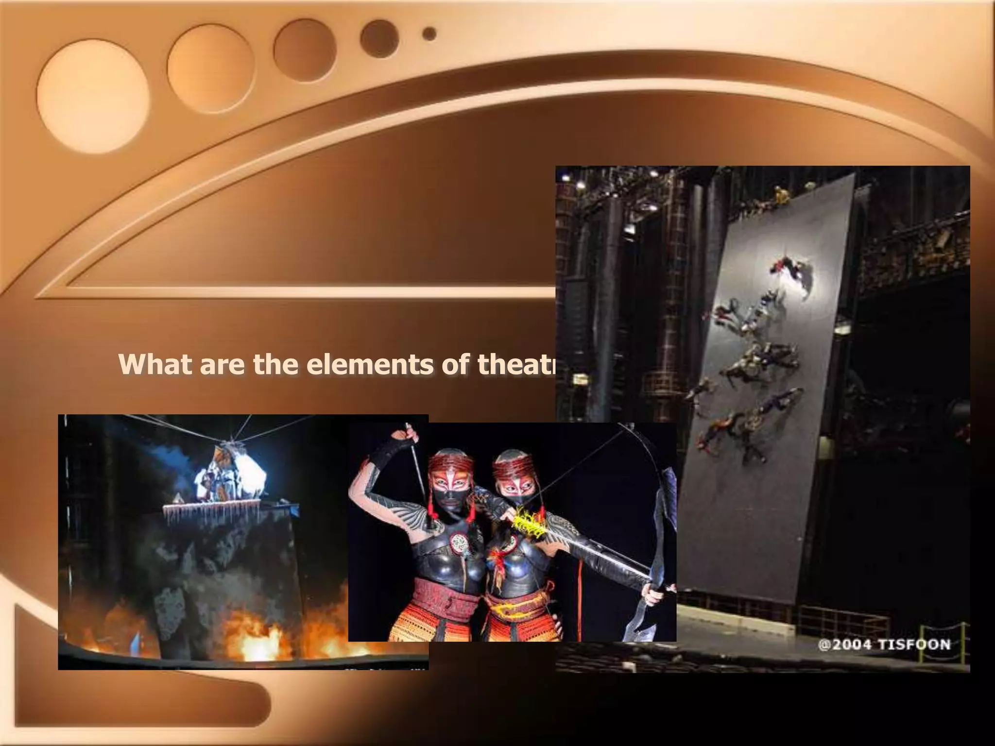 Theatre
What are the elements of theatre today?
 