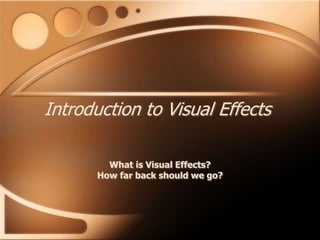 Introduction to Visual Effects
What is Visual Effects?
How far back should we go?
 