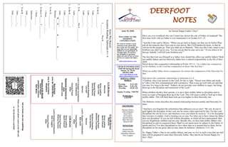DEERFOOT
NOTES
Let
us
know
you
are
watching
Point
your
smart
phone
camera
at
the
QR
code
or
visit
deerfootcoc.com/hello
June 19, 2022
WELCOME TO THE
DEEROOT
CONGREGATION
We want to extend a warm
welcome to any guests that
have come our way today. We
hope that you are spiritually
uplifted as you participate in
worship today. If you have
any thoughts or questions
about any part of our services,
feel free to contact the elders
at:
elders@deerfootcoc.com
CHURCH INFORMATION
5348 Old Springville Road
Pinson, AL 35126
205-833-1400
www.deerfootcoc.com
office@deerfootcoc.com
SERVICE TIMES
Sundays:
Worship 8:15 AM
Bible Class 9:30 AM
Worship 10:30 AM
Sunday Evening 5:00 PM
Wednesdays:
6:30 PM
SHEPHERDS
Michael Dykes
John Gallagher
Rick Glass
Sol Godwin
Merrill Mann
Skip McCurry
Darnell Self
MINISTERS
Richard Harp
Jeffrey Howell
Johnathan Johnson
Alex Coggins
10:30
AM
Service
Welcome
Song
Leading
Steve
Putnam
Opening
Prayer
Brandon
Cacioppo
Scripture
Reading
Chuck
Spitzley
Sermon
Lord’s
Supper
/
Contribution
Bob
Keith
Closing
Prayer
Elder
————————————————————
5
PM
Service
Song
Leading
Steve
Putnam
Opening
Prayer
Rodney
Denson
Lord’s
Supper/
Contribution
Alex
Coggins
Closing
Prayer
Elder
8:15
AM
Service
Welcome
Song
Leading
Ryan
Cobb
Opening
Prayer
David
Gilmore
Scripture
Reading
Les
Self
Sermon
Lord’s
Supper/
Contribution
Ken
Shepherd
Closing
Prayer
Elder
Baptismal
Garments
for
June
Elizabeth
Cobb
Bus
Drivers
June
26–
James
Morris
July
3–
Ken
&
Karen
Shepherd
Deacons
of
the
Month
David
Hayes
Johnathan
Johnson
Stan
Mann
Jesus
Was
Raised
Scripture
Reading:
Ephesians
6:1–4
J__________
Was
R___________:
1.
To
be
D____________.
Luke
___:___-___
Luke
___:___-___;
___-___
Luke
___:___-___
2.
To
K__________
His
F____________
Luke
___:___-___
3.
To
Be
R___________!
Luke
___:___-___
John
___:___-___
W___
H________
B_________
R__________:
Romans
___:___-___
1.
To
be
D____________.
1
Peter
___:___;
___-___
2.
To
know
O______
F____________
1
Peter
___:___
Ephesians
___:___-___
John
___:___-___
3.
To
be
R___________
John
___:___-___
John
___:___-___
An Eternal Happy Father’s Day?
Have you ever wondered why our Creator has chosen the role of Father of mankind? The
first time God’s role as Father is ever mentioned is in Exodus 4:21–23.
“And the Lord said to Moses, “When you go back to Egypt, see that you do before Phar-
aoh all the miracles that I have put in your power. But I will harden his heart, so that he
will not let the people go. Then you shall say to Pharaoh, ‘Thus says the Lord, Israel is my
firstborn son, and I say to you, “Let my son go that he may serve me.” If you refuse to let
him go, behold, I will kill your firstborn son.’”
The fact that God sees Himself as a father, how should this affect our earthly fathers? Both
our earthly fathers and our Heavenly father have a shared responsibility in the life of their
child.
David shows this cooperative relationship in Psalm 103:13. "As a father has compassion
on his children, so the Lord has compassion on those who fear him."
When an earthly father shows compassion, he mirrors the compassion of the Heavenly Fa-
ther.
Paul shows this symbiotic relationship in Ephesians 6:1-4
“Children, obey your parents in the Lord, for this is right. “Honor your father and moth-
er” (this is the first commandment with a promise), “that it may go well with you and that
you may live long in the land.” Fathers, do not provoke your children to anger, but bring
them up in the discipline and instruction of the Lord.”
When children disobey their parents, it is up to their earthly father to discipline and in-
struct as a part of bringing them up in the Lord. This will cause a child to look up to their
earthly father. This will help them look up even higher to their Heavenly one.
The Hebrews writer describes this mutual relationship between earthly and Heavenly Fa-
thers:
“And have you forgotten the exhortation that addresses you as sons? ‘My son, do not re-
gard lightly the discipline of the Lord, nor be weary when reproved by him. For the Lord
disciplines the one he loves, and chastises every son whom he receives.’ It is for discipline
that you have to endure. God is treating you as sons. For what son is there whom his father
does not discipline? If you are left without discipline, in which all have participated, then
you are illegitimate children and not sons. Besides this, we have had earthly fathers who
disciplined us and we respected them. Shall we not much more be subject to the Father of
spirits and live? For they disciplined us for a short time as it seemed best to them, but he
disciplines us for our good, that we may share his holiness” (Hebrews 12:5–10).
So, Happy Father’s Day to our earthly fathers, and may we live in such a way that our chil-
dren will be prepared to meet their Heavenly Father. May that be an Eternal Happy Fa-
ther’s Day!
 