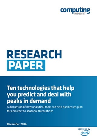 RESEARCH
PAPER
Tentechnologiesthathelp
youpredictanddealwith
peaksindemand
A discussion of how analytical tools can help businesses plan
for and react to seasonal fluctuations
December 2014
Sponsored by
 
