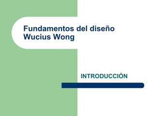 Fundamentos del diseño
Wucius Wong

INTRODUCCIÓN

 