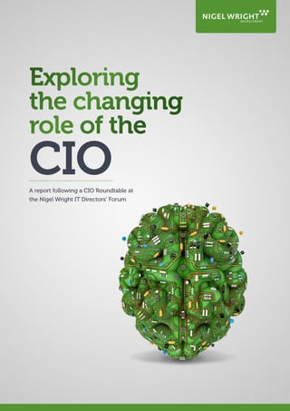 Exploring
the changing
role of the
A report following a CIO Roundtable at
the Nigel Wright IT Directors’ Forum
CIO
 