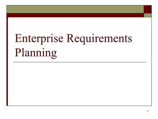 Enterprise Requirements
Planning



                          1
 